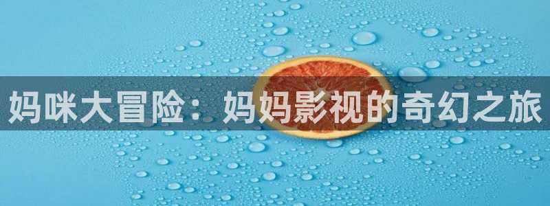 丫丫影院免费在线看电视剧：妈咪大冒险：妈妈影视的奇幻之旅