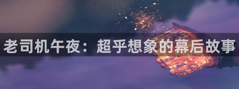 丫丫私人影院：老司机午夜：超乎想象的幕后故事